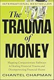 The Trauma of Money: Mapping Compassionate Pathways to Healing Financial Trauma and Disempowering Financial Shame
