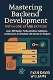 Mastering Backend Development with Node.js and Express: Learn API Design, Authentication, Databases, and Backend Architecture with Hands-On Projects (The Modern Developer Series)