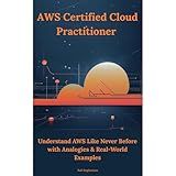 AWS Certified Cloud Practitioner: Understand AWS Like Never Before with Analogies & Real-World Examples
