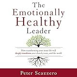 The Emotionally Healthy Leader: How Transforming Your Inner Life Will Deeply Transform Your Church, Team, and the World