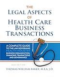 Legal Aspects of Health Care Business Transactions: A Complete Guide to the Law Governing the Business of Health Industry Business Organization, Financing, Transactions, and Governance 2021 Edition