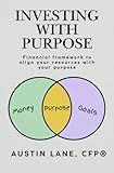 Investing with Purpose: Financial framework to align your resources with your purpose