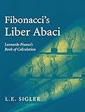 Fibonacci’s Liber Abaci: A Translation into Modern English of Leonardo Pisano’s Book of Calculation (Sources and Studies in the History of Mathematics and Physical Sciences)