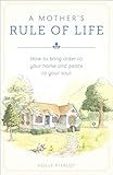 A Mother's Rule of Life: How to Bring Order to Your Home and Peace to Your Soul