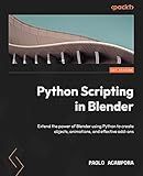 Python Scripting in Blender: Extend the power of Blender using Python to create objects, animations, and effective add-ons