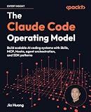 The Claude Code Operating Model: Build scalable AI coding systems with Skills, MCP, Hooks, agent orchestration, and SDK patterns