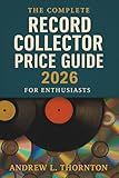 The Complete Record Collector Price Guide 2026 for Enthusiasts: The Ultimate Compendium of Rare Vinyl and CD Values Worldwide — Updated Prices, Collectors’ Insights, and Market Trends for 2026