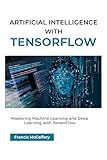 Artificial Intelligence with TensorFlow: Mastering Machine Learning and Deep Learning with TensorFlow