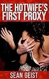The Hotwife's First Proxy (Sean Geist's Hotwife Story Collection Book 2)