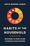 Habits of the Household: Practicing the Story of God in Everyday Family Rhythms