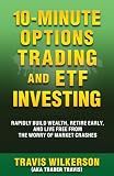 10-Minute Options Trading and ETF Investing: Rapidly Build Wealth, Retire Early, and Live Free from the Worry of Market Crashes (Passive Stock Options Trading)
