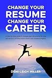 Change Your Resume, Change Your Career : Step-by-Step Guide to Changing Your Old Resume for New Job Sectors. Includes Worksheets and Resume Templates