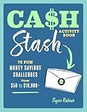Cash Stash Activity Book: 75 Fun Money Savings Challenges from $50 to $10,000+ (Money Savings Challenge Activities)