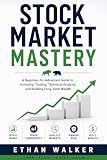 Stock Market Mastery : A Beginner-to-Advanced Guide to Investing, Trading, Technical Analysis, and Building Long-Term Wealth