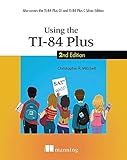 Using the TI-84 Plus: Also Covers the TI-84 Plus CE and TI-84 Plus C Silver Edition
