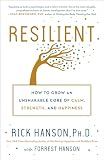 Resilient: How to Grow an Unshakable Core of Calm, Strength, and Happiness