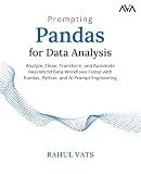 Prompting Pandas for Data Analysis: Analyze, Clean, Transform, and Automate Real-World Data Workflows Faster with Pandas, Python, and AI Prompt Engineering (English Edition)