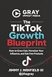 The TikTok Growth Blueprint: How to Grow Fast, Monetize Your Influence, and Get Free Products