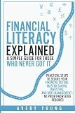 Financial Literacy Explained: A Simple Guide for Those Who NEVER Got It: Practical Steps to Secure Your Financial Future: Mastering Savings, ... Debt Management - No Prior Knowledge Required