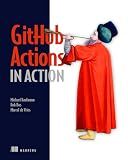GitHub Actions in Action: Continuous integration and delivery for DevOps