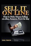 Sell It Online: How to Make Money Selling on eBay, Amazon, Fiverr & Etsy (eBay Selling Made Easy)