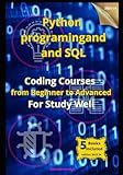 PYTHON PROGRAMMING AND SQL:Coding Courses from Beginner to Advanced For Study Well