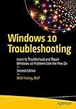 Windows 10 Troubleshooting: Learn to Troubleshoot and Repair Windows 10 Problems Like the Pros Do