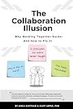The Collaboration Illusion: Why Working Together Sucks and How to Fix It