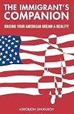 The Immigrant's Companion: Making Your American Dream a Reality
