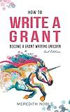 How to Write a Grant: Become a Grant Writing Unicorn 2nd Edition