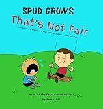 That's Not Fair: An Emotionally Intelligent Way to Respond When Life Isn't Fair (Spud Grows)
