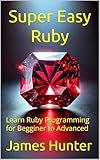 Super Easy Ruby: Learn Ruby Programming for Begginer to Advanced (Super Easy General Programming)