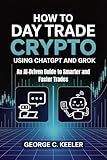 How to Day Trade Crypto Using Chatgpt and Grok: An AI-Driven Guide to Smarter and Faster Trades