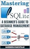 Mastering SQLite: A Beginner’s Guide to Database Management