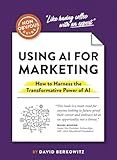 The Non-Obvious Guide to Using AI for Marketing: How to Harness the Transformative Power of AI (Non-Obvious Guides)