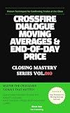 CROSSFIRE DIALOGUE MOVING AVERAGES & END-OF-DAY PRICE: Mastering Moving Averages and End-of-Day Price Strategies (Closing Mastery Series Book 10)
