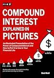 Compound Interest Explained in Pictures: An Illustrated Presentation of the Power of Compound Interest and How to Put It to Use in Your Financial Life