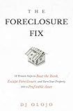 The Foreclosure Fix: 12 Proven Steps to Beat the Bank, Escape Foreclosure, and Turn Your Property into a Profitable Asset