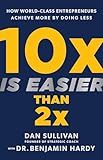 10x Is Easier Than 2x: How World-Class Entrepreneurs Achieve More by Doing Less