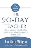 The 90-Day Teacher: How to create an online teaching business and sell online courses in 90 days or less