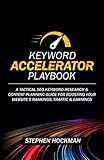 Keyword Accelerator Playbook: A Tactical SEO Keyword Research & Content Planning Guide for Boosting Your Website’s Rankings, Traffic & Earnings