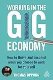 Working in the Gig Economy: How to Thrive and Succeed When You Choose to Work for Yourself