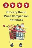 Grocery Brand Price Comparison Notebook: Save Money By Comparing 3 Different Brands for Your Grocery Items