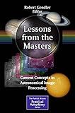 Lessons from the Masters: Current Concepts in Astronomical Image Processing (The Patrick Moore Practical Astronomy Series)