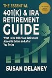 The Essential 401(k) & IRA Retirement Guide: What to Do With Your Retirement Accounts Before and After You Retire: Avoid Costly Mistakes, Reduce Taxes, ... Essential Retirement Guide Series Book 1)