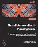 SharePoint Architect's Planning Guide: Create reusable architecture and governance to support collaboration with SharePoint and Microsoft 365