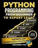 Python Programming From Beginner to Expert Level: Hands-On Projects, Step-by-Step, Flask+SQLite & REST APIs, Testing/Debugging. With Exercises & Solutions to Finish What You Start.