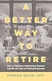 A Better Way to Retire: How a Fiduciary Retirement Planner Can Be the Key to Financial Success