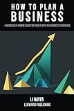 How to Plan a Business: A Business Planning Guide for People with No Business Experience