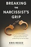 Breaking the Narcissist's Grip: A Christian’s Guide to Cutting the Strings of Manipulation, Setting Boundaries That Stick, and Reclaiming Your Life From Takers